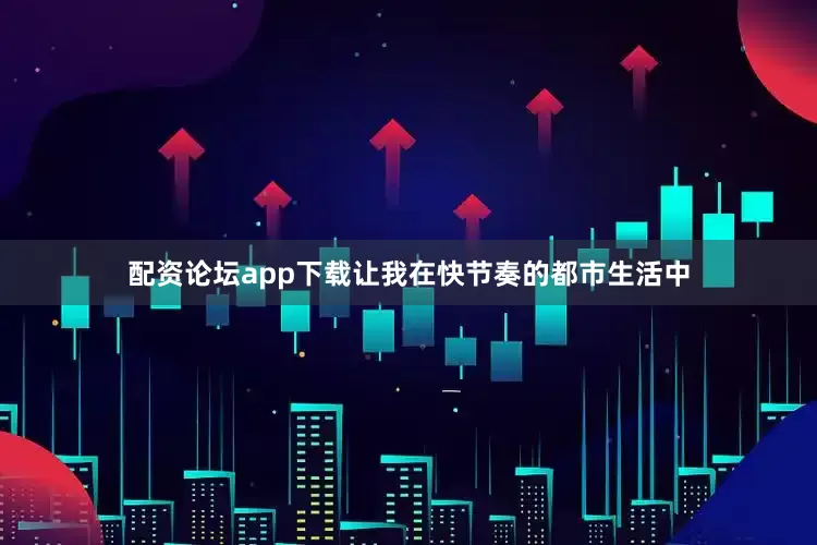配资论坛app下载让我在快节奏的都市生活中