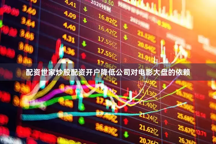 配资世家炒股配资开户降低公司对电影大盘的依赖