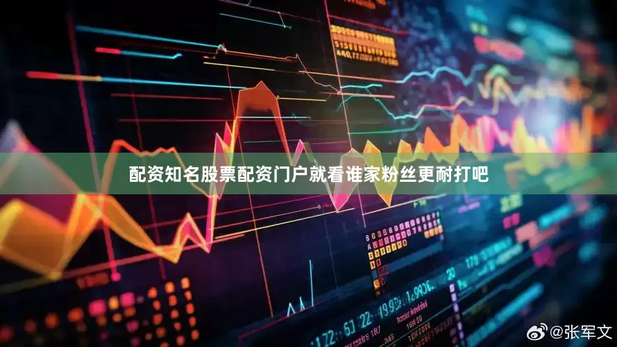 配资知名股票配资门户就看谁家粉丝更耐打吧