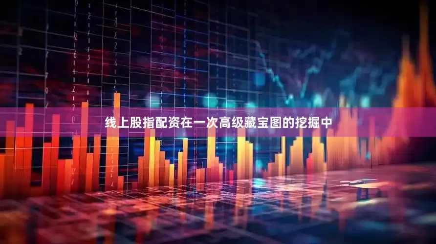 线上股指配资在一次高级藏宝图的挖掘中