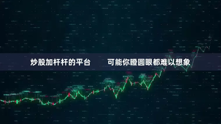 炒股加杆杆的平台        可能你瞪圆眼都难以想象