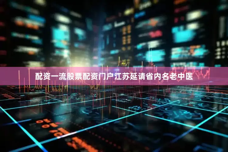 配资一流股票配资门户江苏延请省内名老中医