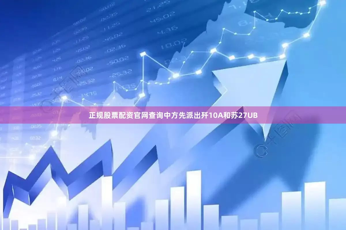 正规股票配资官网查询中方先派出歼10A和苏27UB