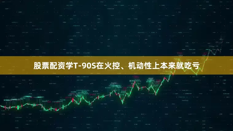 股票配资学T-90S在火控、机动性上本来就吃亏