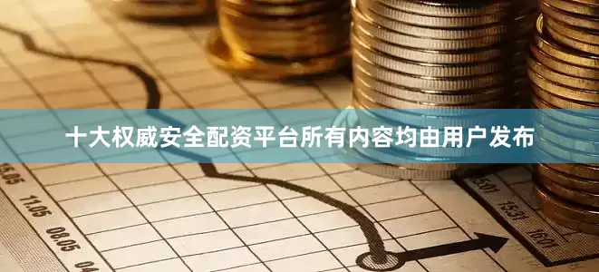 十大权威安全配资平台所有内容均由用户发布
