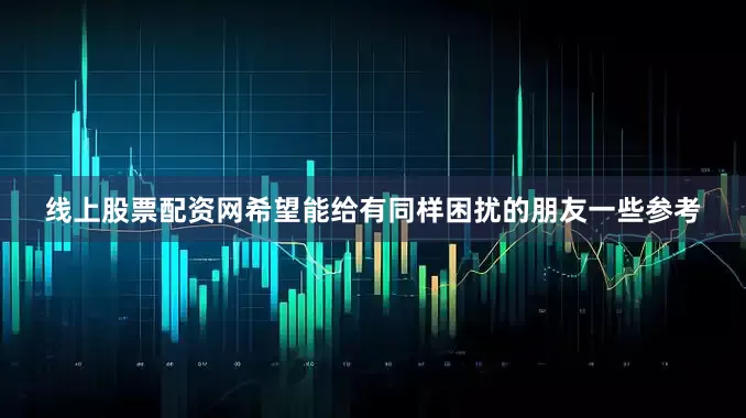 线上股票配资网希望能给有同样困扰的朋友一些参考